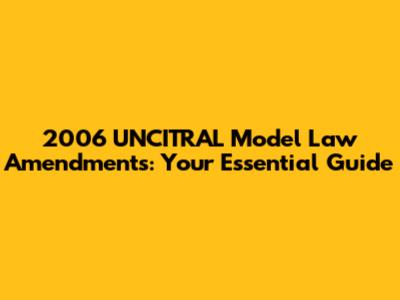 2006 UNCITRAL Model Law Amendments: Your Essential Guide
