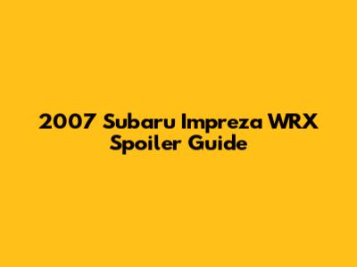 2007 Subaru Impreza WRX Spoiler Guide