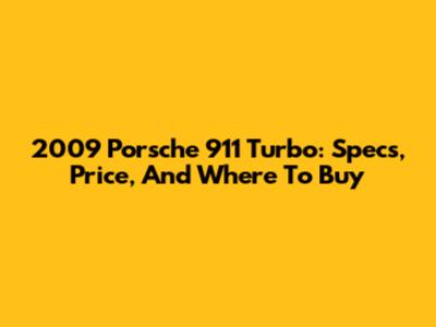2009 Porsche 911 Turbo: Specs, Price, And Where To Buy