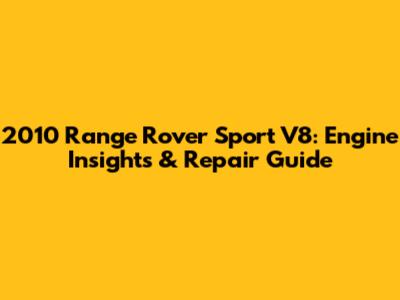2010 Range Rover Sport V8: Engine Insights & Repair Guide