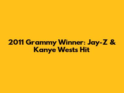 2011 Grammy Winner: Jay-Z & Kanye West's Hit