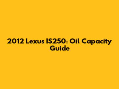 2012 Lexus IS250: Oil Capacity Guide