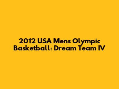 2012 USA Men's Olympic Basketball: Dream Team IV