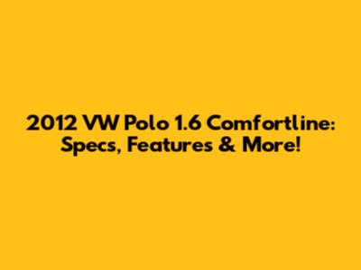 2012 VW Polo 1.6 Comfortline: Specs, Features & More!
