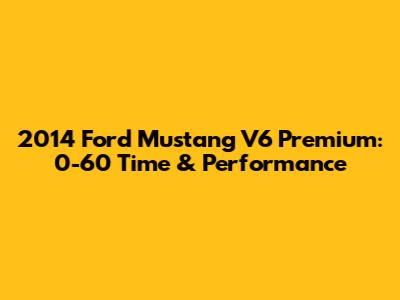 2014 Ford Mustang V6 Premium: 0-60 Time & Performance