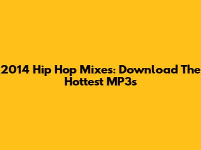 2014 Hip Hop Mixes: Download The Hottest MP3s