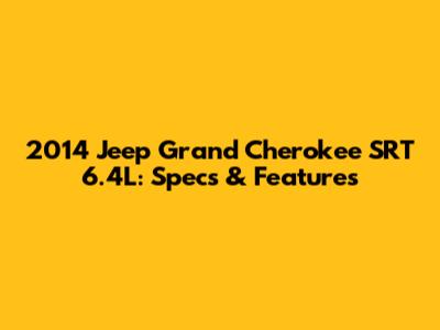 2014 Jeep Grand Cherokee SRT 6.4L: Specs & Features
