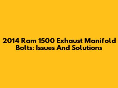 2014 Ram 1500 Exhaust Manifold Bolts: Issues And Solutions