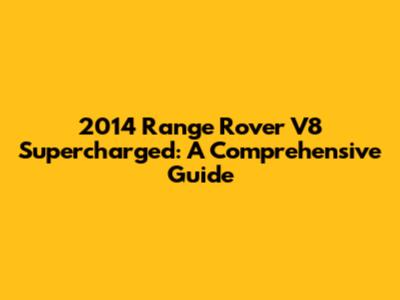 2014 Range Rover V8 Supercharged: A Comprehensive Guide