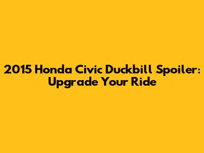 2015 Honda Civic Duckbill Spoiler: Upgrade Your Ride