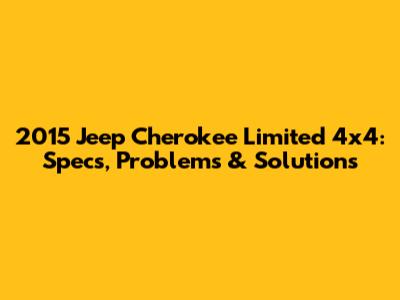 2015 Jeep Cherokee Limited 4x4: Specs, Problems & Solutions