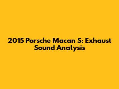 2015 Porsche Macan S:  Exhaust Sound Analysis