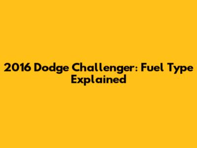 2016 Dodge Challenger: Fuel Type Explained
