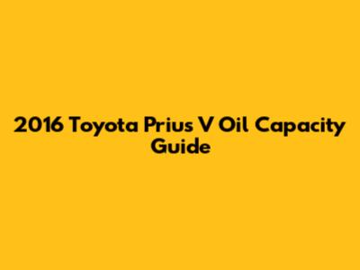 2016 Toyota Prius V Oil Capacity Guide