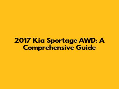 2017 Kia Sportage AWD: A Comprehensive Guide