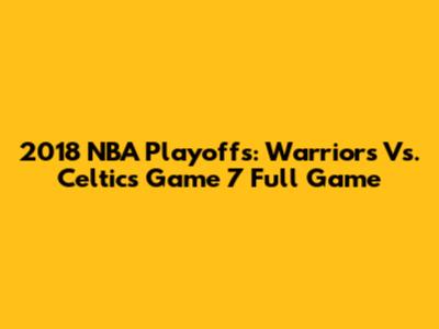 2018 NBA Playoffs: Warriors Vs. Celtics Game 7 Full Game