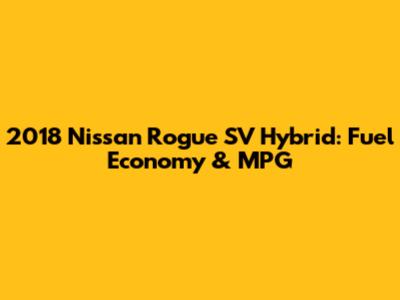 2018 Nissan Rogue SV Hybrid: Fuel Economy & MPG