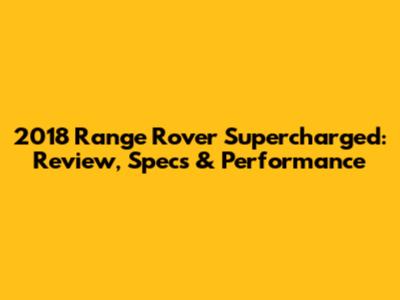 2018 Range Rover Supercharged: Review, Specs & Performance