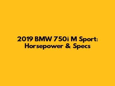 2019 BMW 750i M Sport: Horsepower & Specs