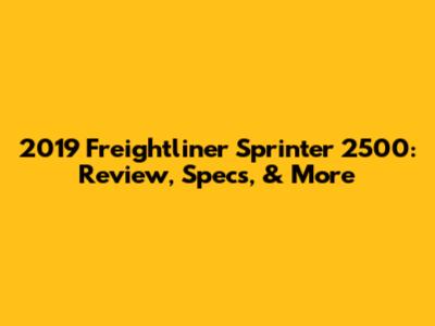 2019 Freightliner Sprinter 2500: Review, Specs, & More