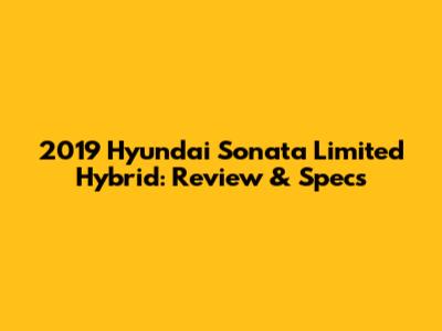 2019 Hyundai Sonata Limited Hybrid: Review & Specs