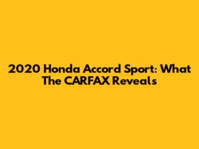2020 Honda Accord Sport: What The CARFAX Reveals