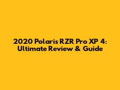 2020 Polaris RZR Pro XP 4: Ultimate Review & Guide