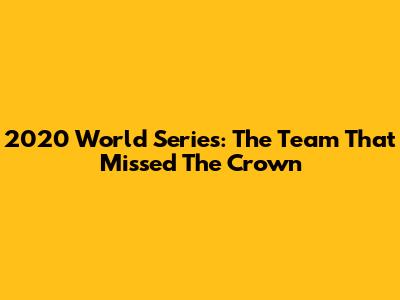 2020 World Series: The Team That Missed The Crown