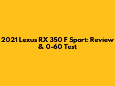 2021 Lexus RX 350 F Sport: Review & 0-60 Test
