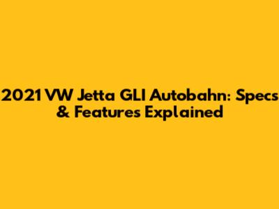 2021 VW Jetta GLI Autobahn: Specs & Features Explained