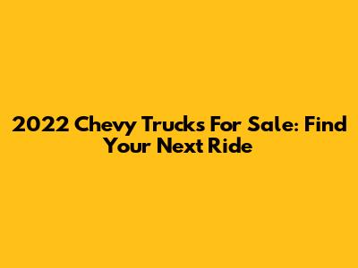 2022 Chevy Trucks For Sale: Find Your Next Ride