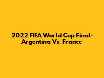 2022 FIFA World Cup Final: Argentina Vs. France