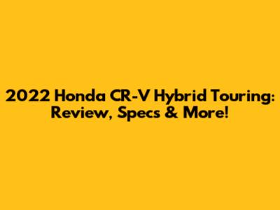 2022 Honda CR-V Hybrid Touring: Review, Specs & More!