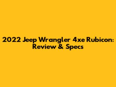 2022 Jeep Wrangler 4xe Rubicon: Review & Specs