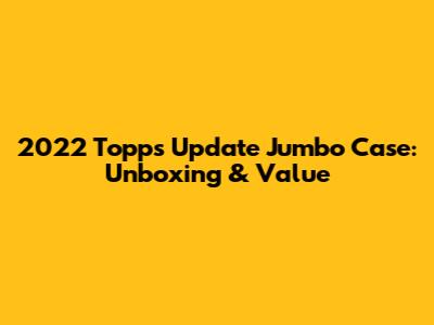2022 Topps Update Jumbo Case: Unboxing & Value