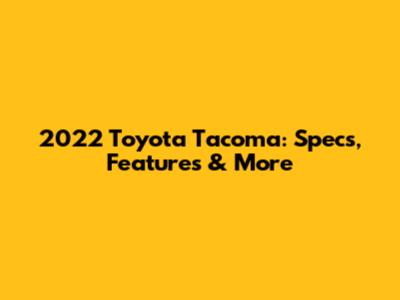2022 Toyota Tacoma: Specs, Features & More