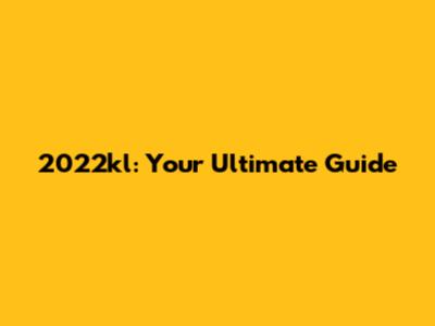 2022kl: Your Ultimate Guide