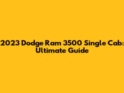2023 Dodge Ram 3500 Single Cab: Ultimate Guide