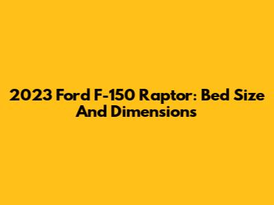 2023 Ford F-150 Raptor: Bed Size And Dimensions