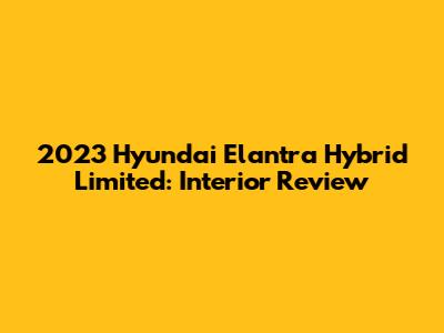 2023 Hyundai Elantra Hybrid Limited: Interior Review