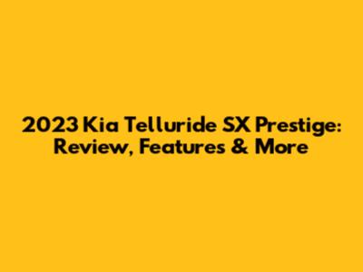 2023 Kia Telluride SX Prestige: Review, Features & More