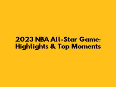 2023 NBA All-Star Game: Highlights & Top Moments
