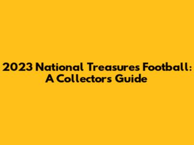 2023 National Treasures Football: A Collector's Guide