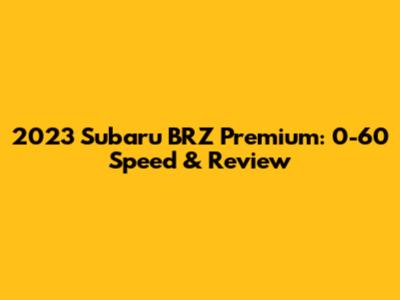 2023 Subaru BRZ Premium: 0-60 Speed & Review