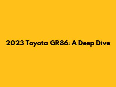 2023 Toyota GR86: A Deep Dive
