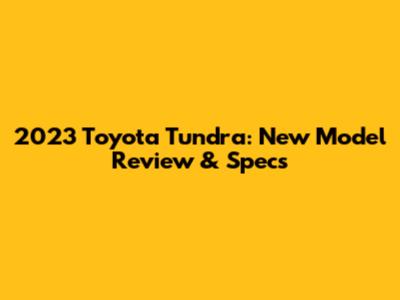 2023 Toyota Tundra: New Model Review & Specs
