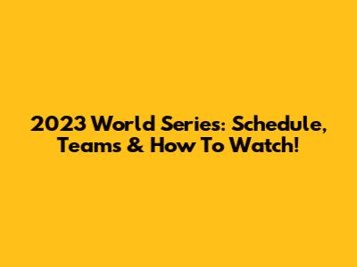 2023 World Series: Schedule, Teams & How To Watch!