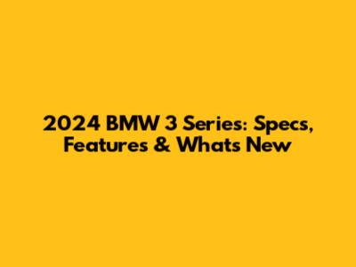 2024 BMW 3 Series: Specs, Features & What's New