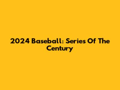 2024 Baseball: Series Of The Century
