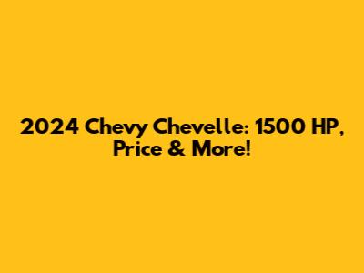 2024 Chevy Chevelle: 1500 HP, Price & More!